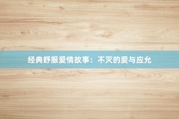 经典舒服爱情故事:不灭的爱与应允